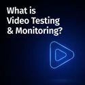 What is video testing and monitoring?